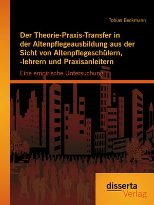 cover image of Der Theorie-Praxis-Transfer in der Altenpflegeausbildung aus der Sicht von Altenpflegeschülern, -lehrern und Praxisanleitern